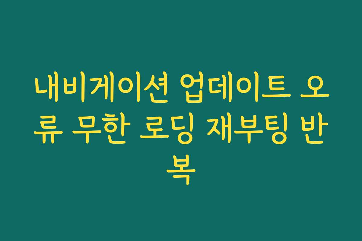 내비게이션 업데이트 오류 무한 로딩 재부팅 반복