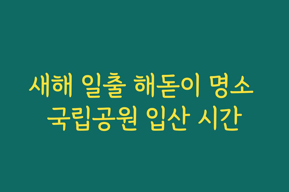 새해 일출 해돋이 명소 국립공원 입산 시간