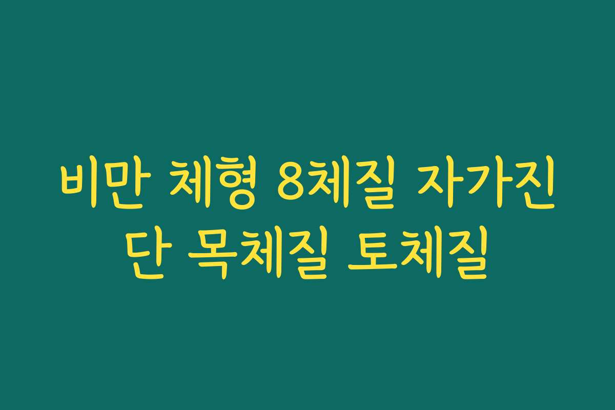 비만 체형 8체질 자가진단 목체질 토체질