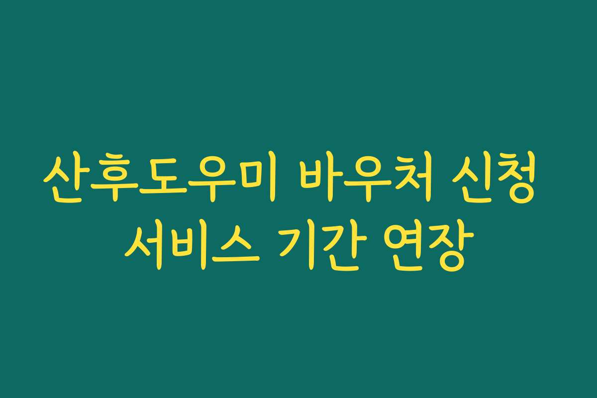 산후도우미 바우처 신청 서비스 기간 연장