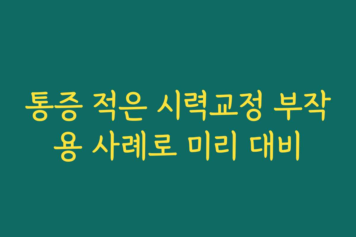 통증 적은 시력교정 부작용 사례로 미리 대비