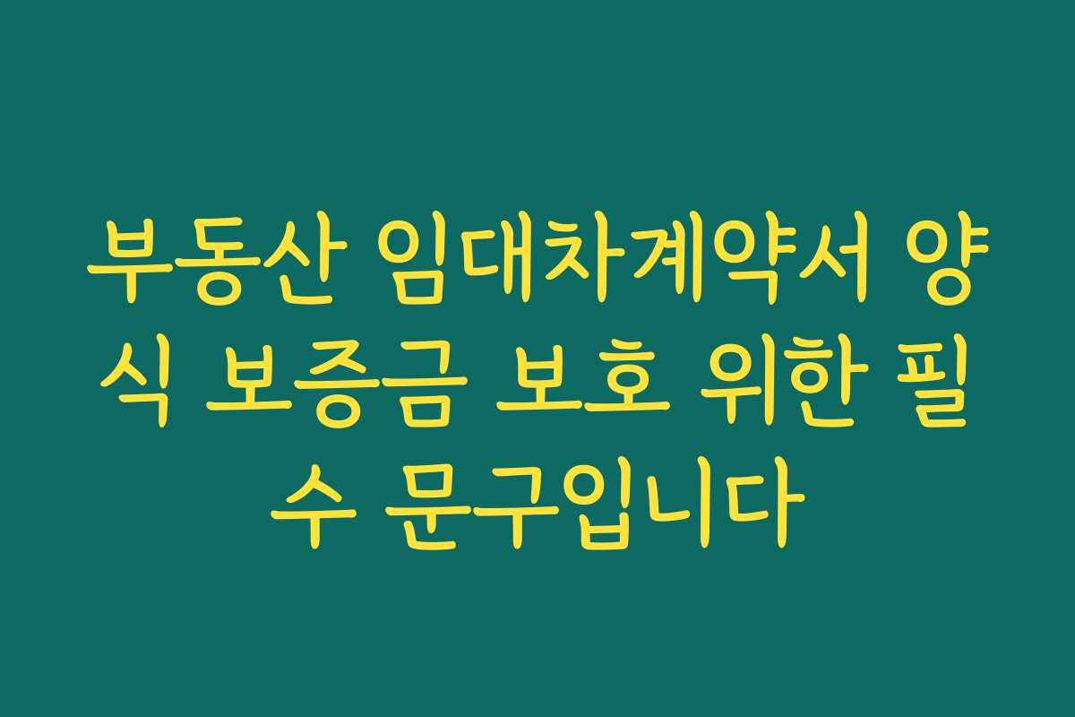 부동산 임대차계약서 양식 보증금 보호 위한 필수 문구입니다