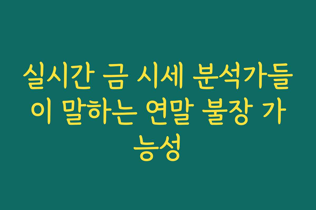 실시간 금 시세 분석가들이 말하는 연말 불장 가능성