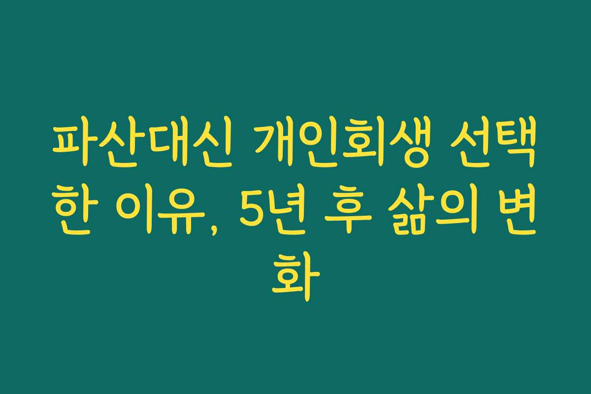 파산대신 개인회생 선택한 이유, 5년 후 삶의 변화