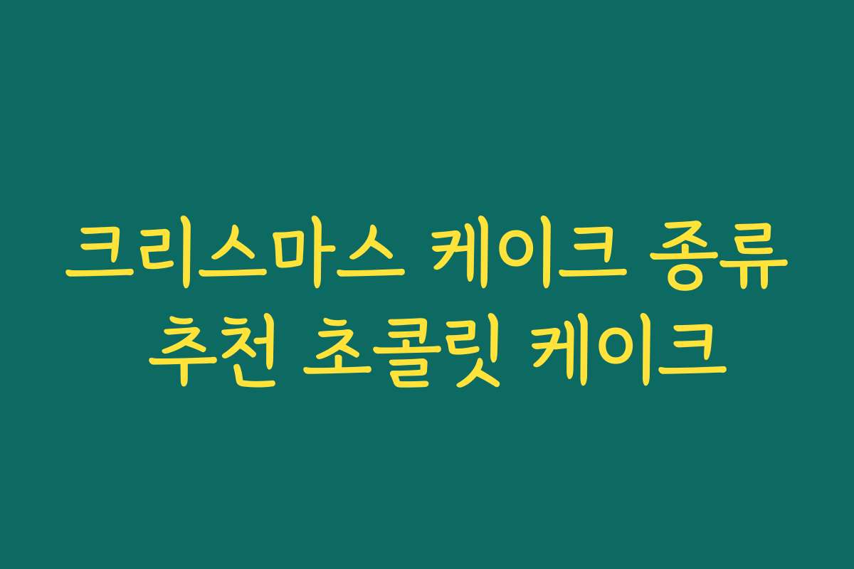 크리스마스 케이크 종류 추천 초콜릿 케이크