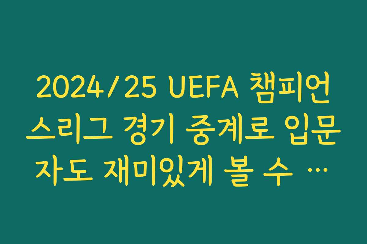 2024/25 UEFA 챔피언스리그 경기 중계로 입문자도 재미있게 볼 수 있는 경기 추천