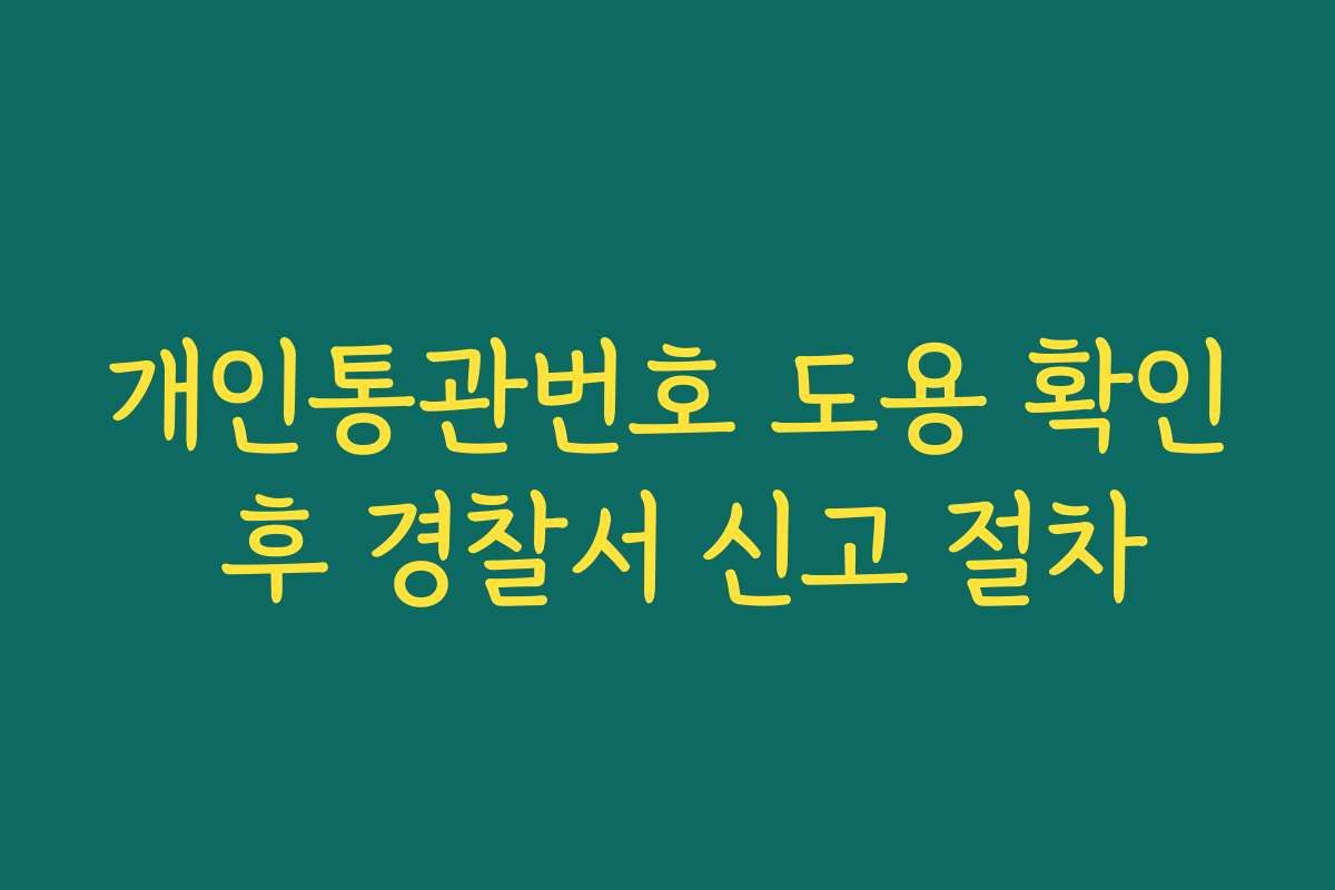 개인통관번호 도용 확인 후 경찰서 신고 절차