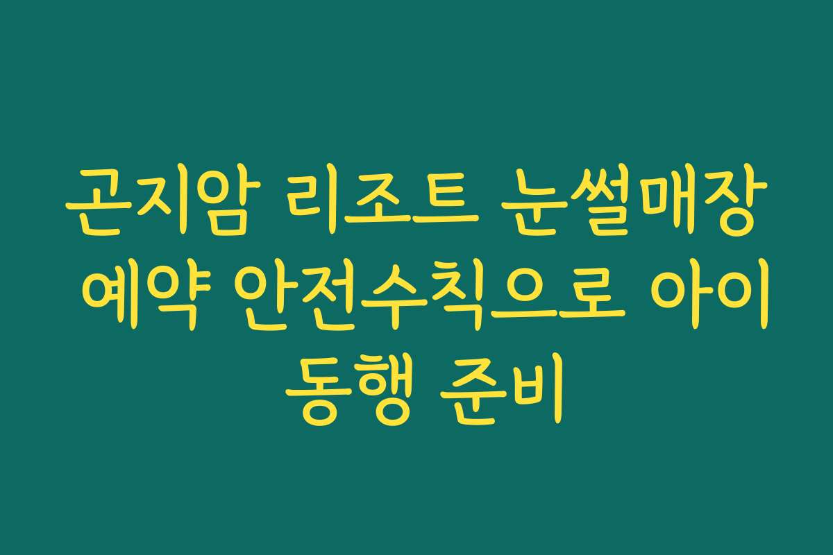 곤지암 리조트 눈썰매장 예약 안전수칙으로 아이 동행 준비