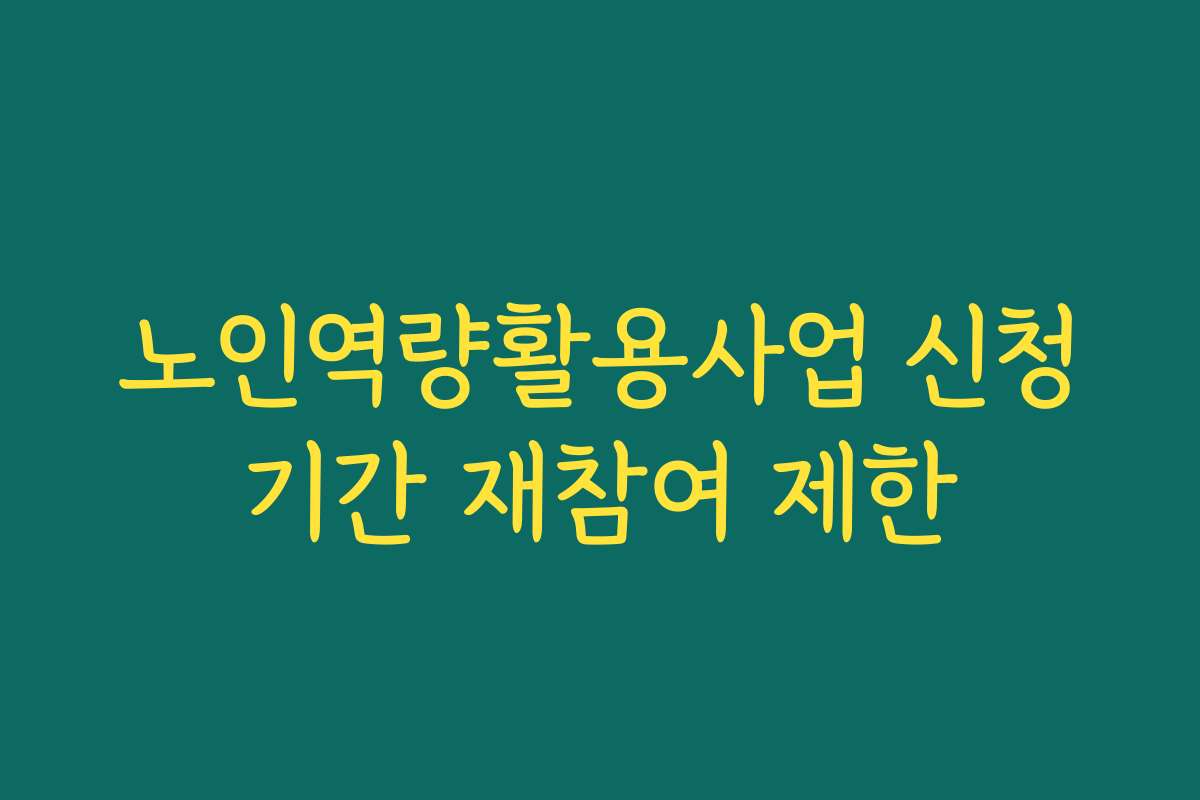 노인역량활용사업 신청기간 재참여 제한
