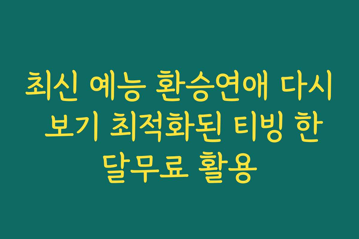 최신 예능 환승연애 다시 보기 최적화된 티빙 한달무료 활용