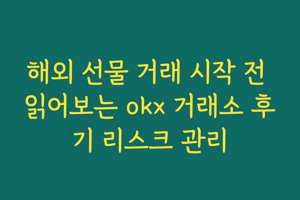 해외 선물 거래 시작 전 읽어보는 okx 거래소 후기 리스크 관리