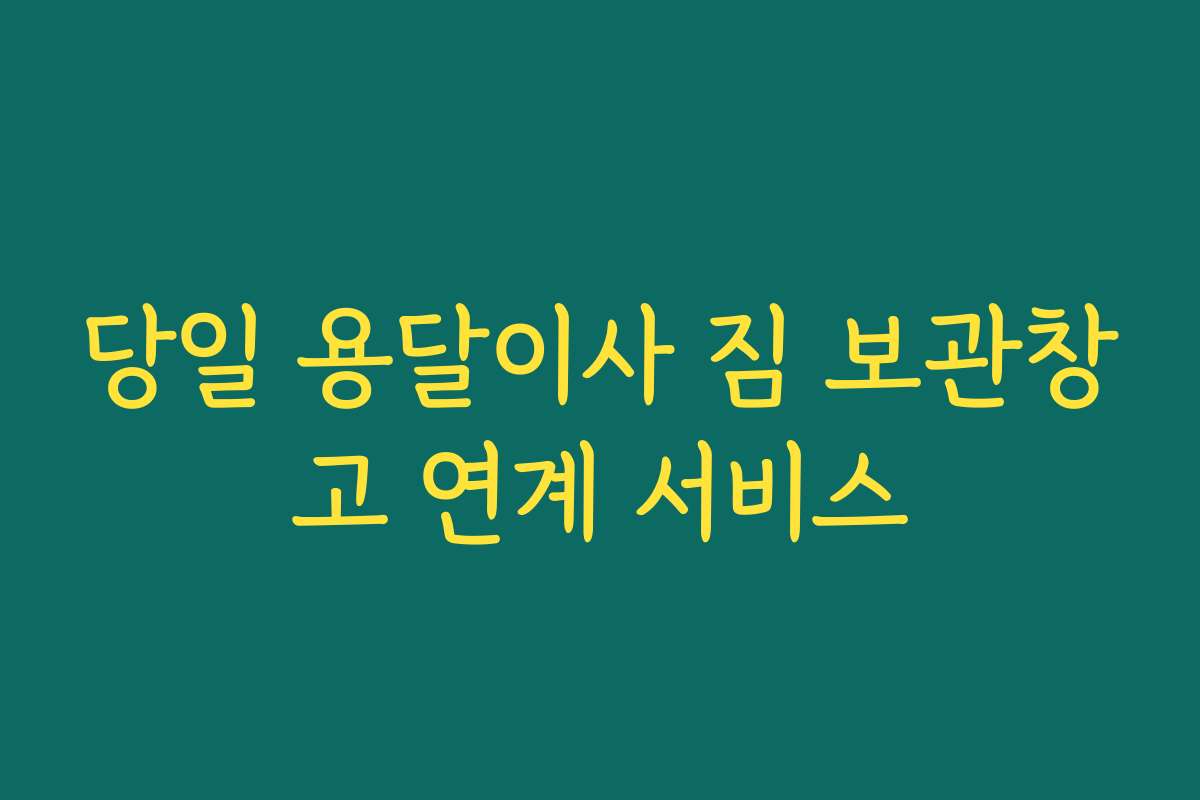 당일 용달이사 짐 보관창고 연계 서비스