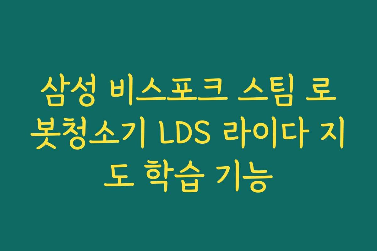 삼성 비스포크 스팀 로봇청소기 LDS 라이다 지도 학습 기능