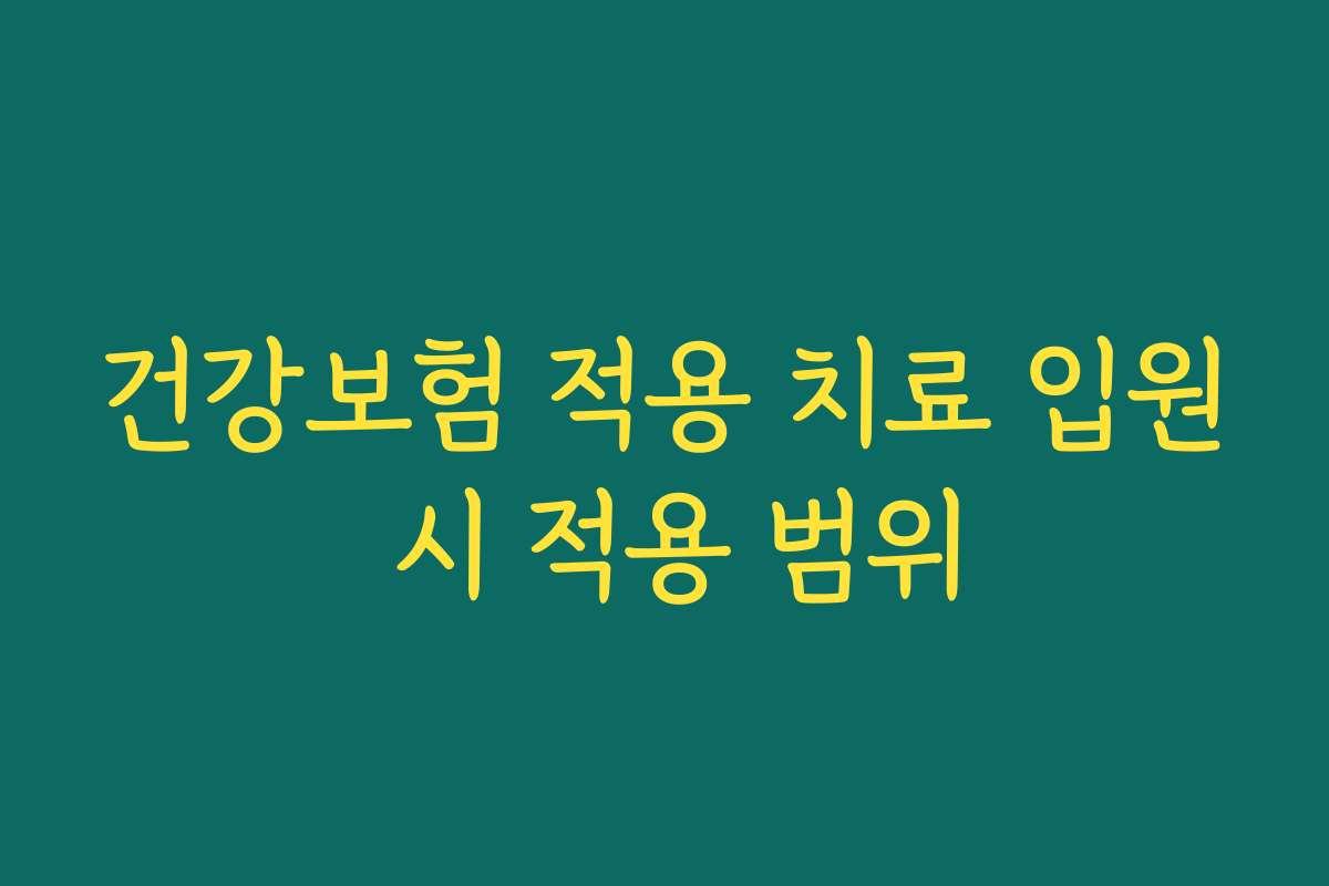 건강보험 적용 치료 입원 시 적용 범위