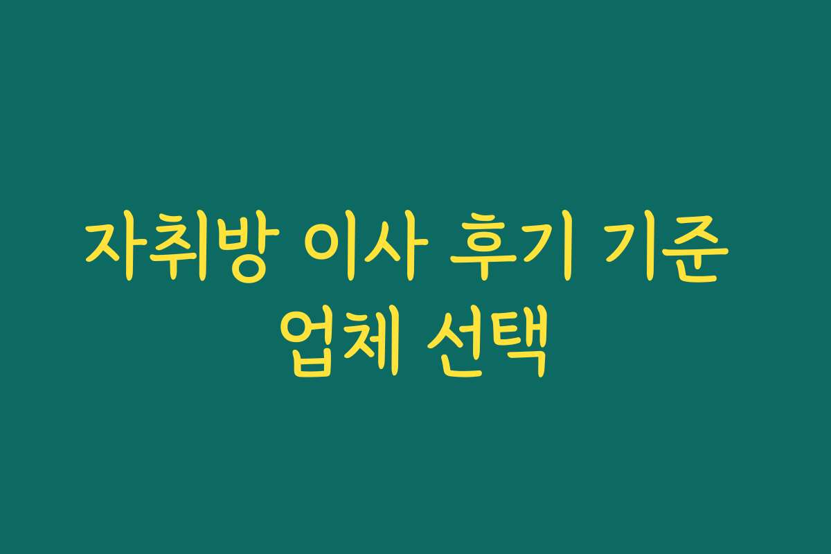 자취방 이사 후기 기준 업체 선택