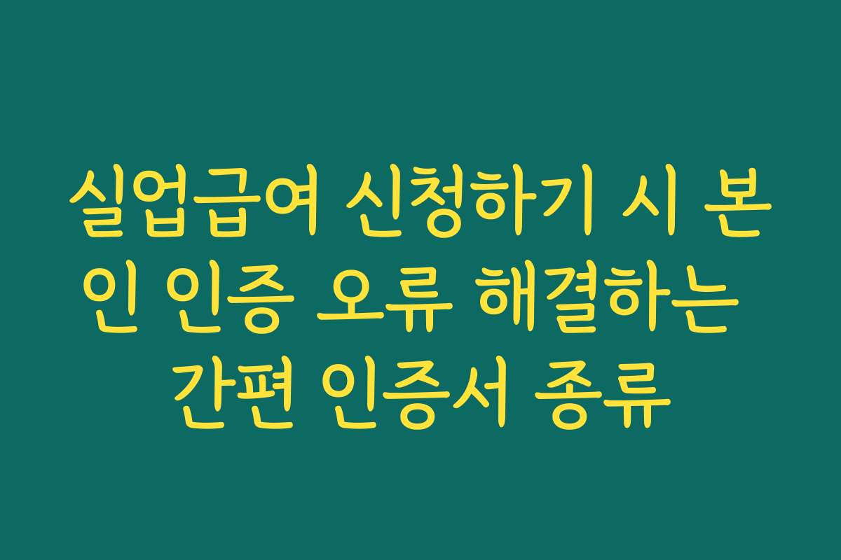 실업급여 신청하기 시 본인 인증 오류 해결하는 간편 인증서 종류
