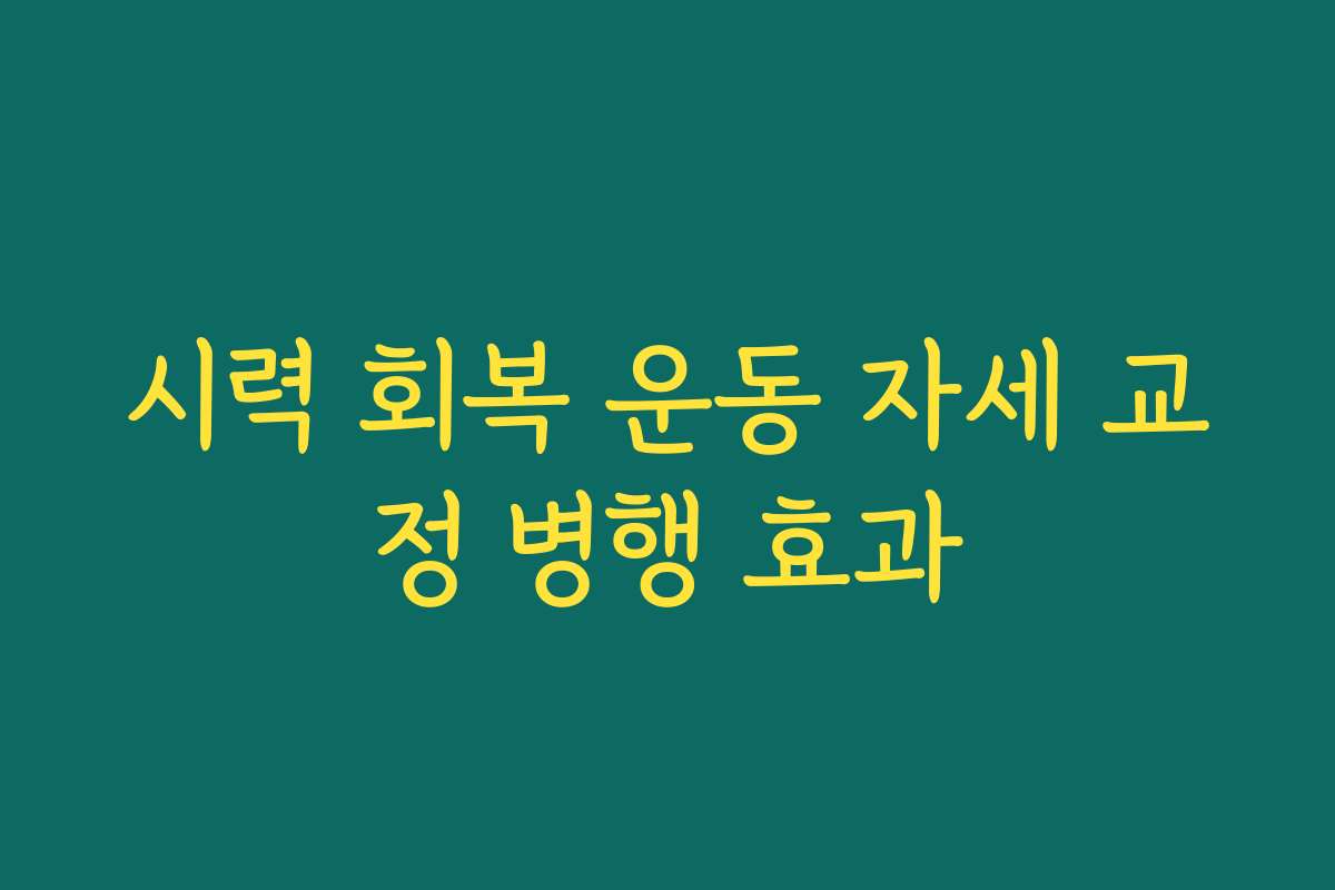시력 회복 운동 자세 교정 병행 효과