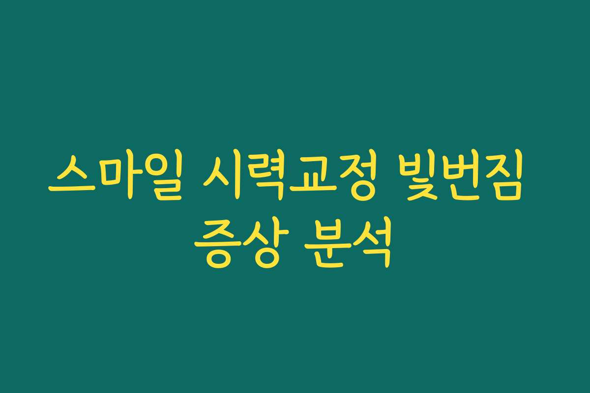 스마일 시력교정 빛번짐 증상 분석