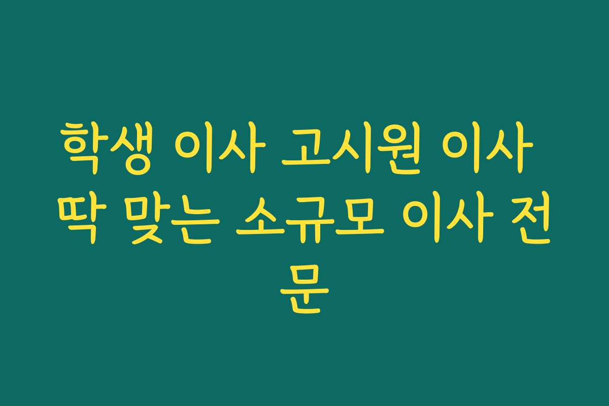 학생 이사 고시원 이사 딱 맞는 소규모 이사 전문