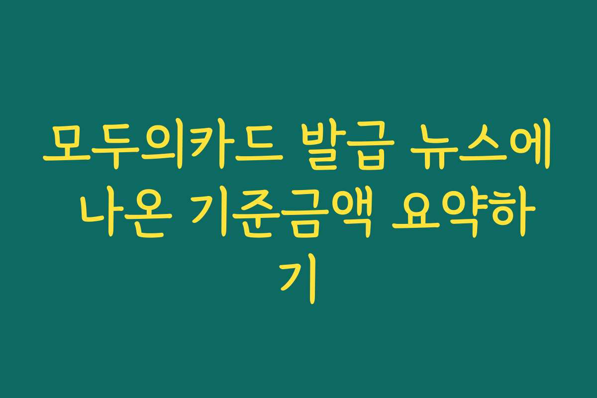 모두의카드 발급 뉴스에 나온 기준금액 요약하기
