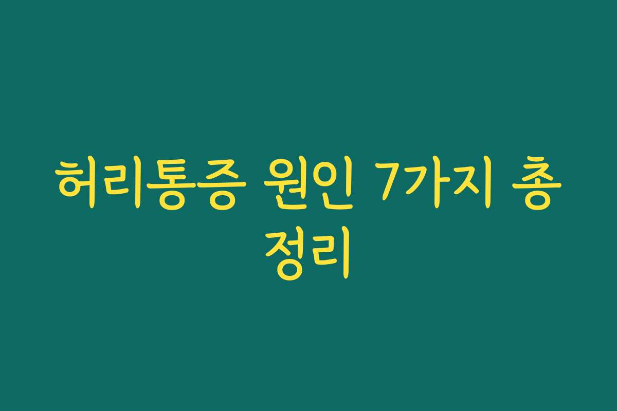 허리통증 원인 7가지 총정리