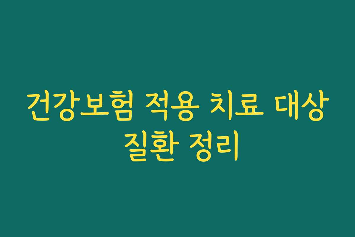 건강보험 적용 치료 대상 질환 정리