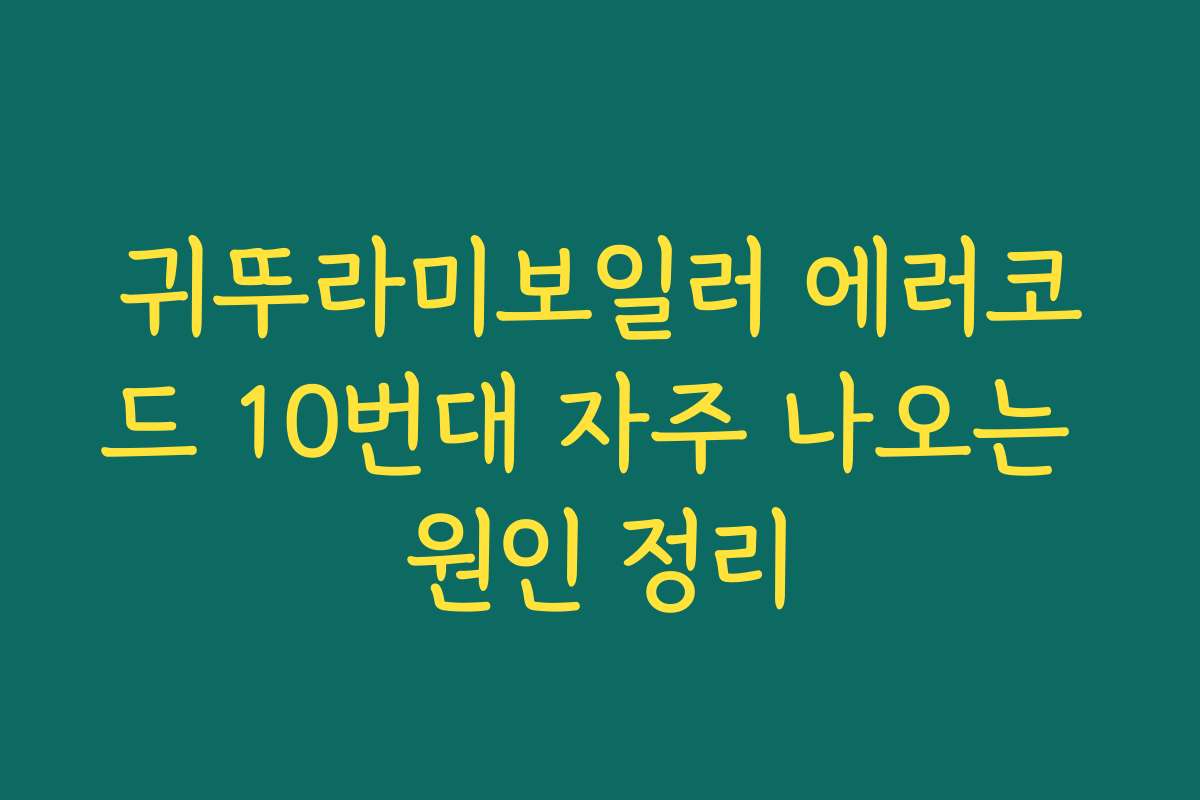 귀뚜라미보일러 에러코드 10번대 자주 나오는 원인 정리
