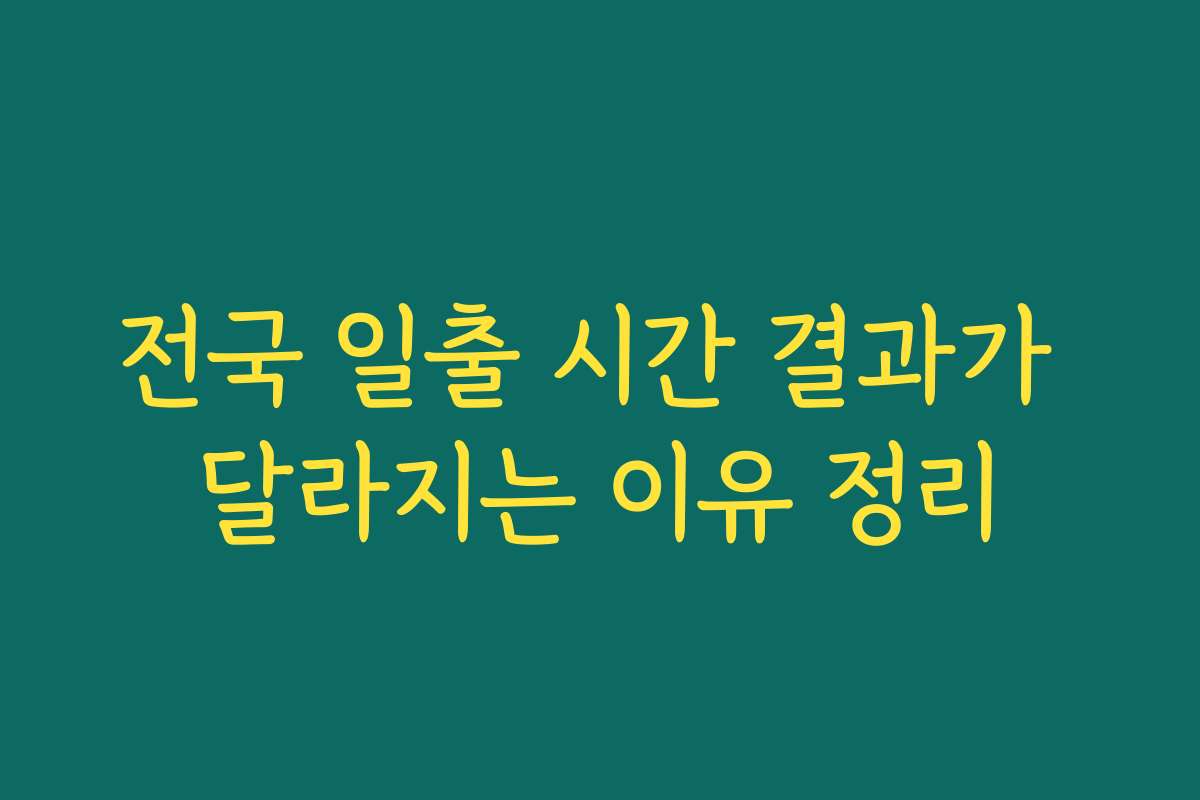 전국 일출 시간 결과가 달라지는 이유 정리