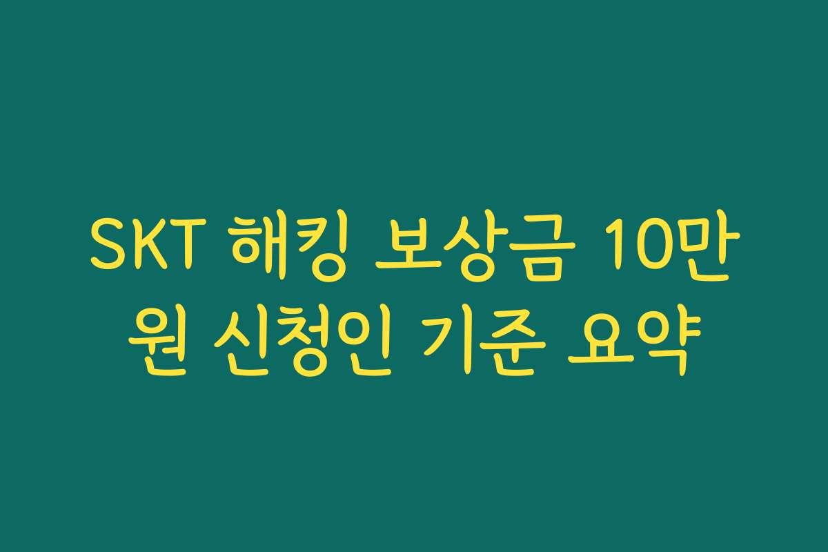 SKT 해킹 보상금 10만원 신청인 기준 요약