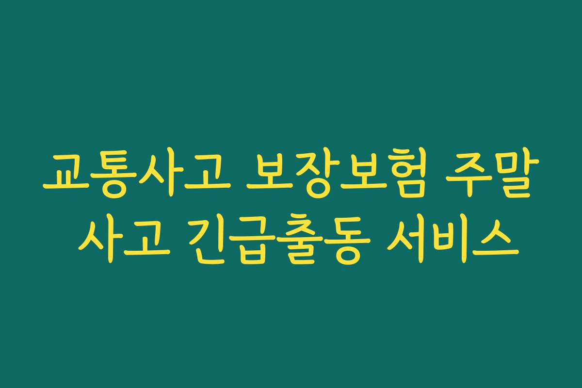 교통사고 보장보험 주말 사고 긴급출동 서비스