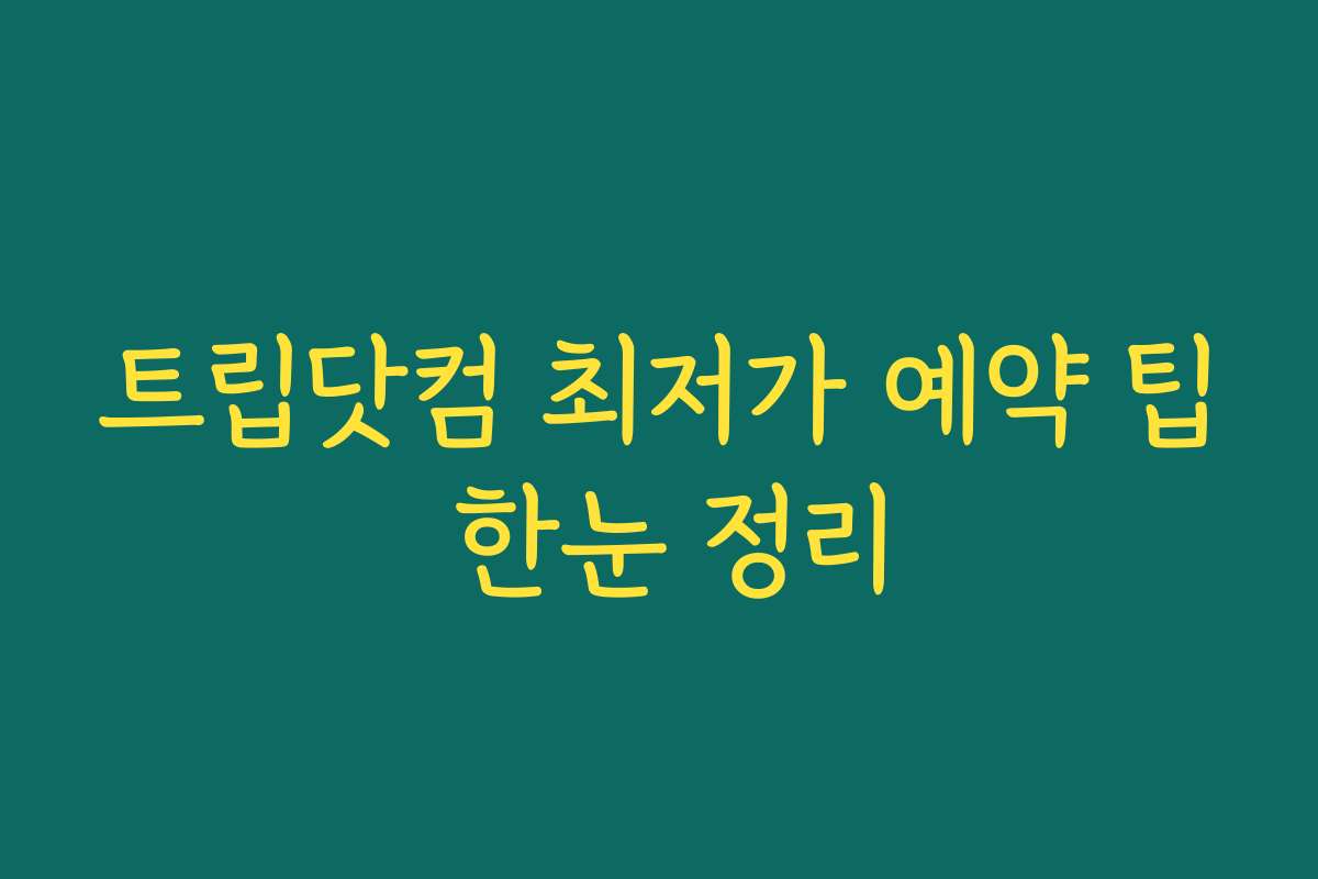 트립닷컴 최저가 예약 팁 한눈 정리