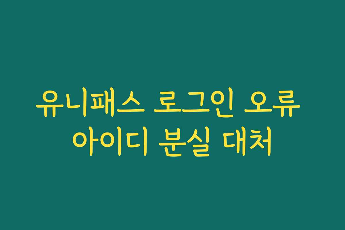 유니패스 로그인 오류 아이디 분실 대처