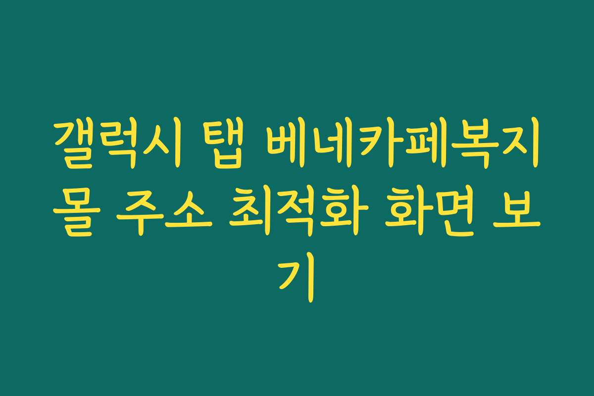 갤럭시 탭 베네카페복지몰 주소 최적화 화면 보기
