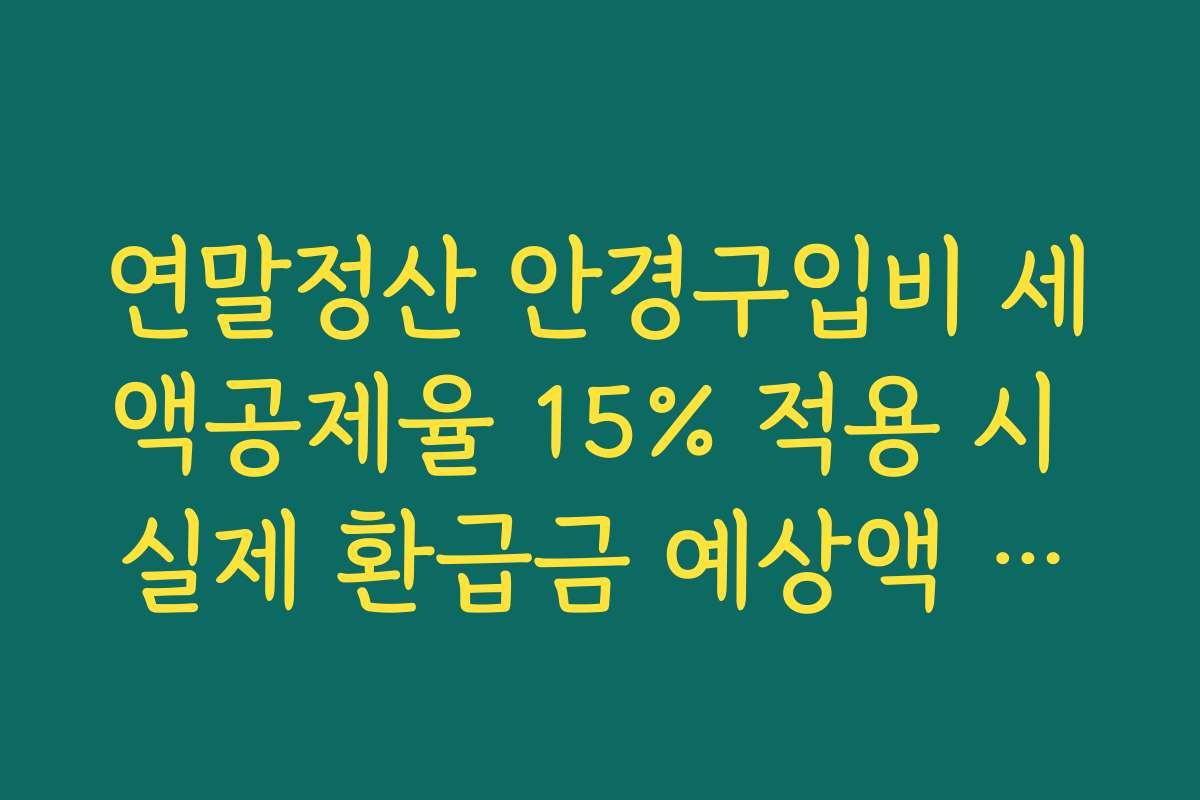 연말정산 안경구입비 세액공제율 15% 적용 시 실제 환급금 예상액 보기