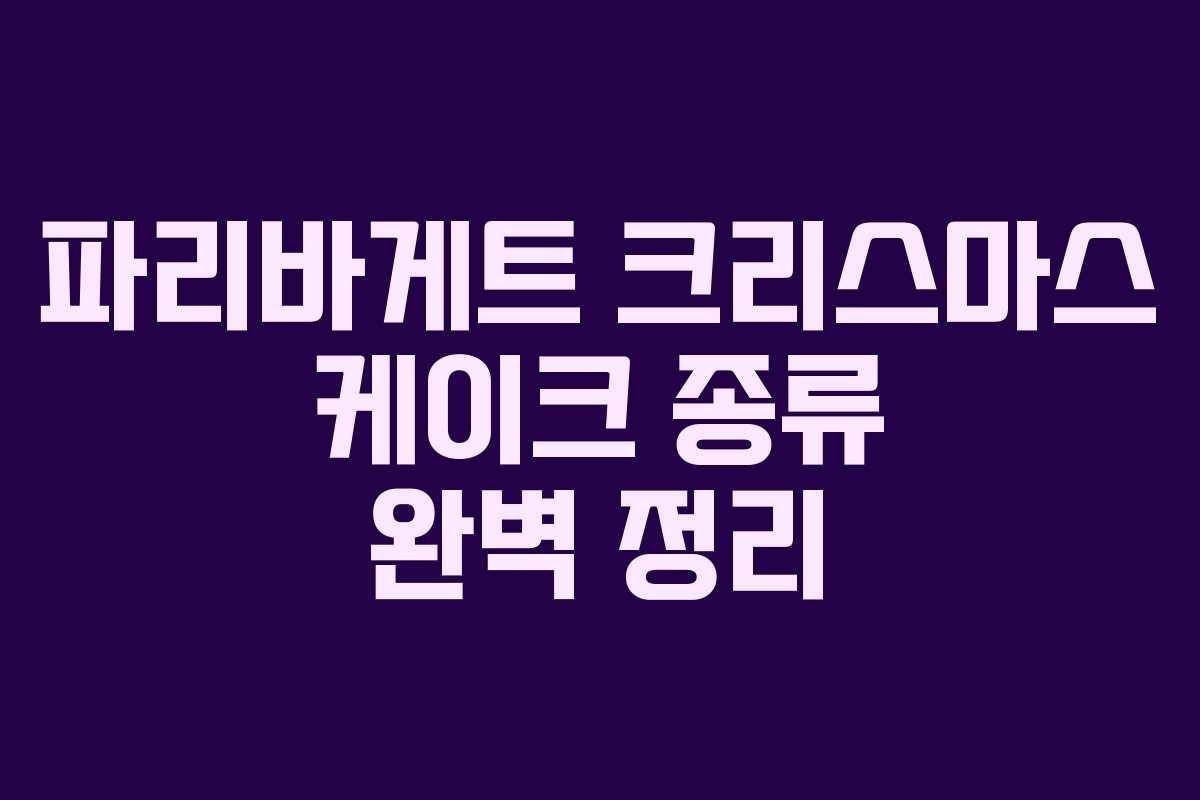 파리바게트 크리스마스 케이크 종류 완벽 정리