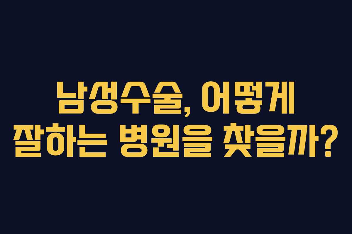 남성수술, 어떻게 잘하는 병원을 찾을까?