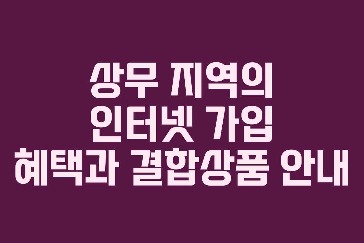 상무 지역의 인터넷 가입 혜택과 결합상품 안내