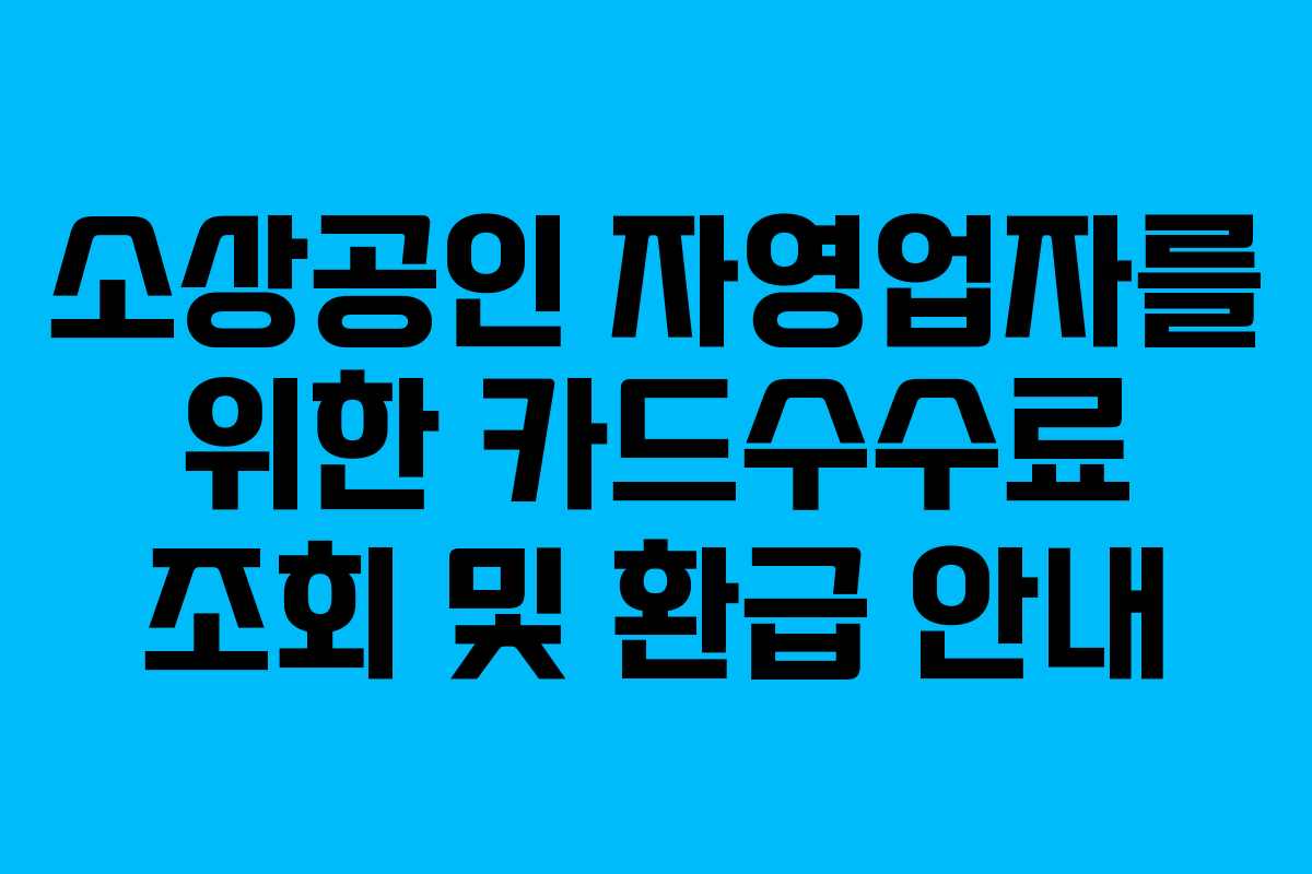 소상공인 자영업자를 위한 카드수수료 조회 및 환급 안내