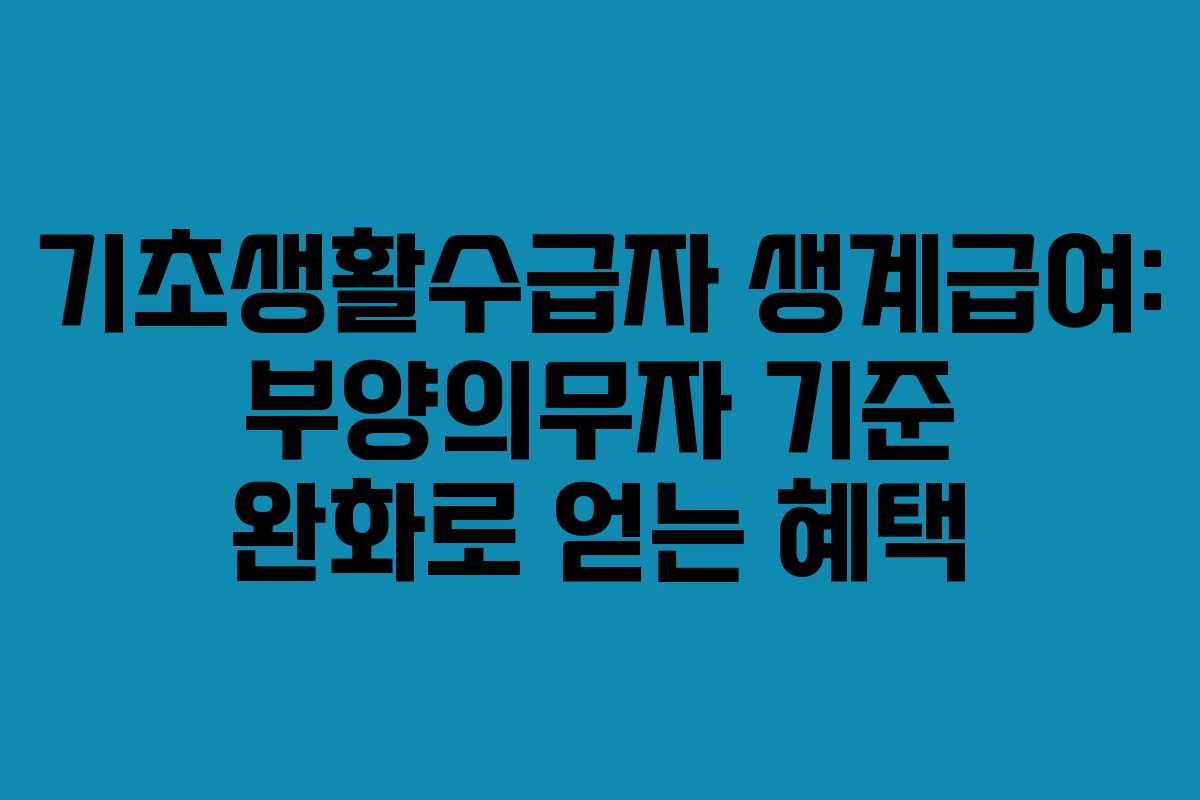 기초생활수급자 생계급여: 부양의무자 기준 완화로 얻는 혜택