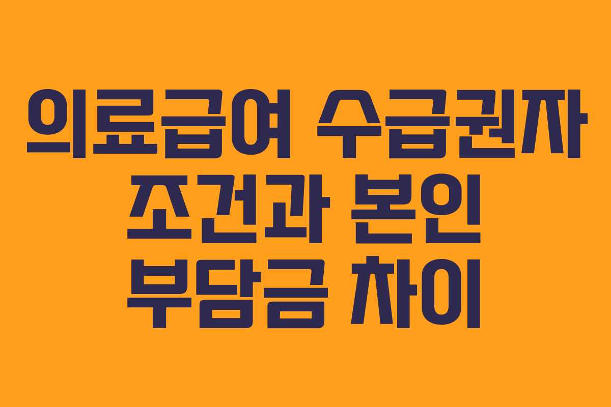 의료급여 수급권자 조건과 본인 부담금 차이