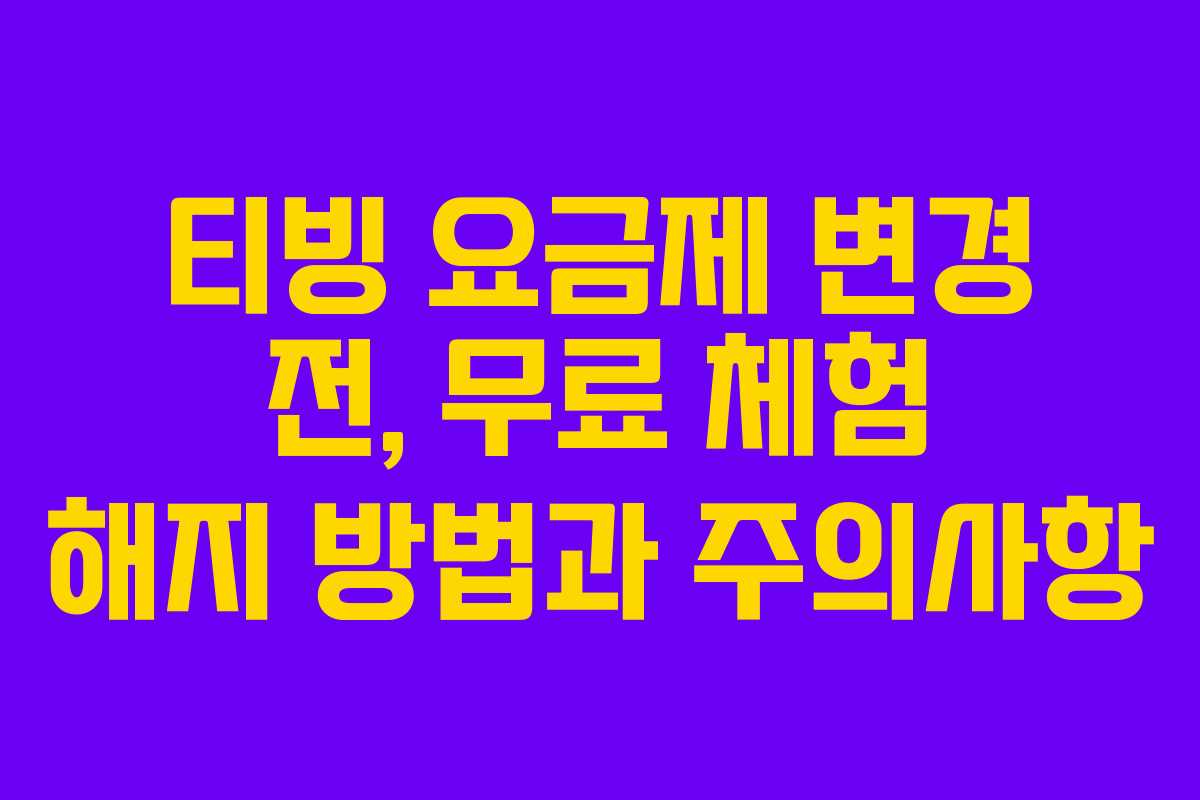티빙 요금제 변경 전, 무료 체험 해지 방법과 주의사항