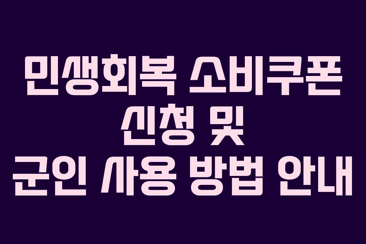 민생회복 소비쿠폰 신청 및 군인 사용 방법 안내