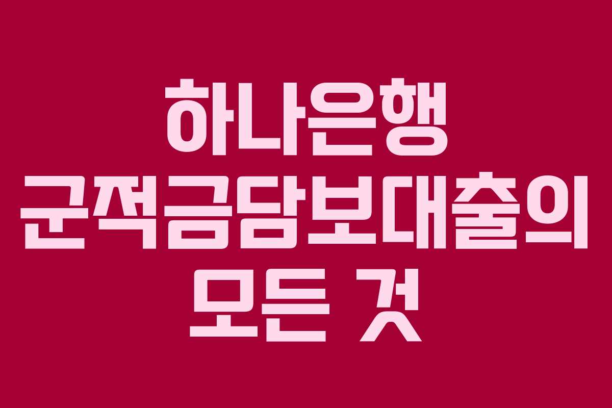 하나은행 군적금담보대출의 모든 것