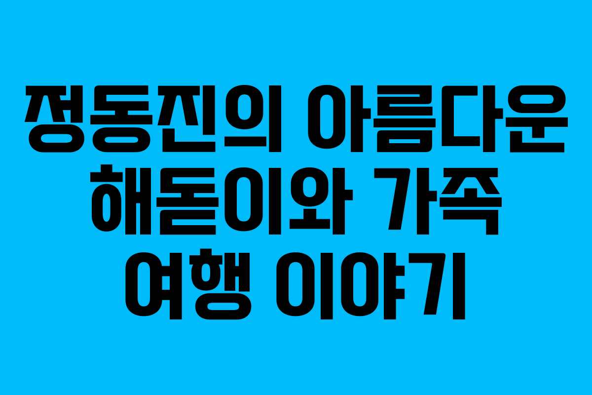 정동진의 아름다운 해돋이와 가족 여행 이야기