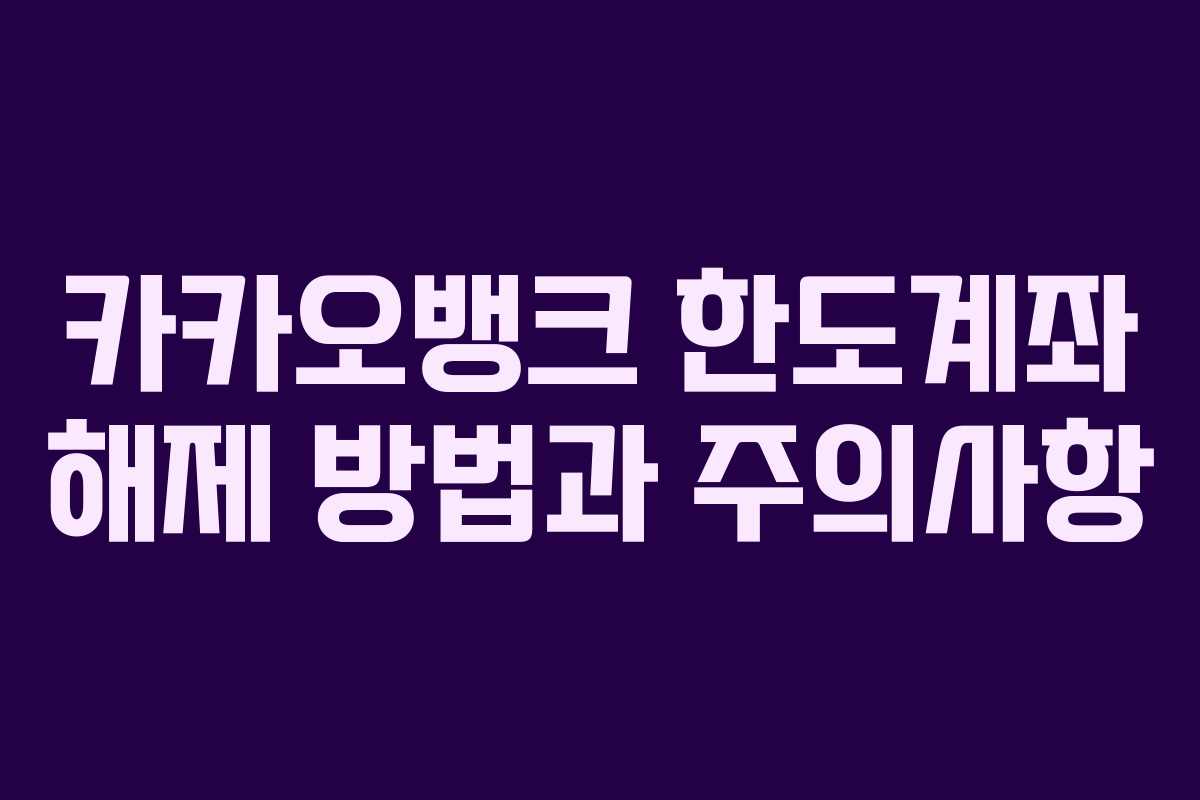 카카오뱅크 한도계좌 해제 방법과 주의사항