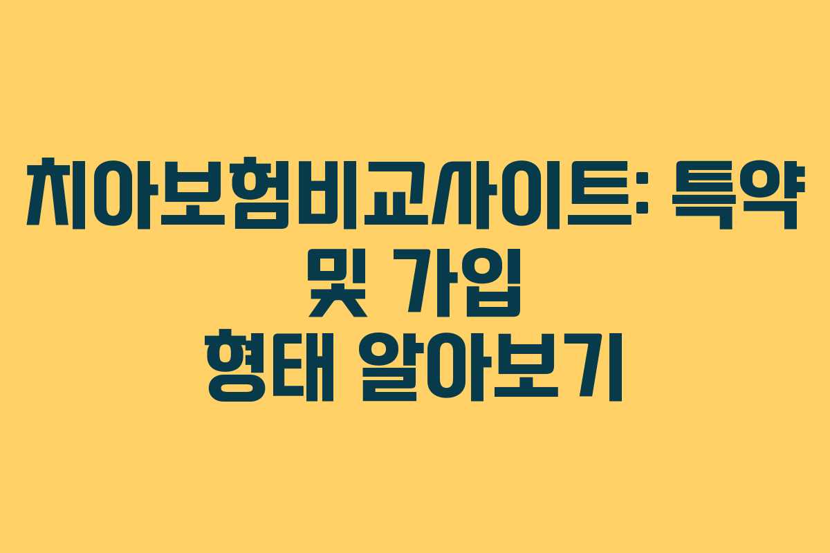 치아보험비교사이트: 특약 및 가입 형태 알아보기