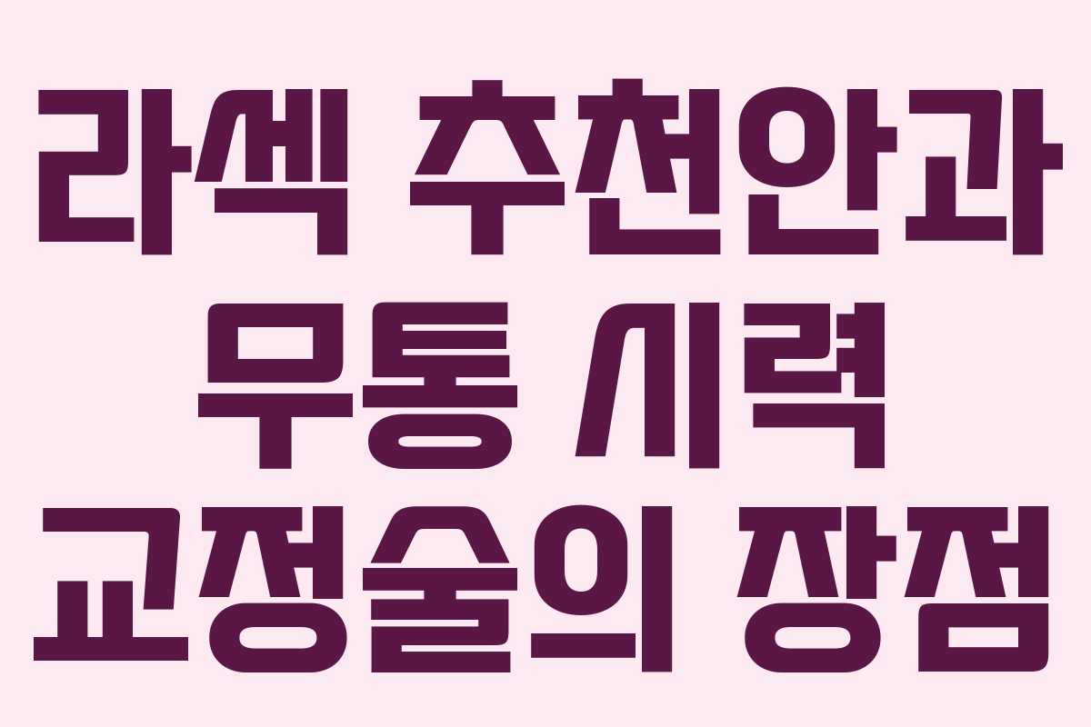 라섹 추천안과 무통 시력 교정술의 장점