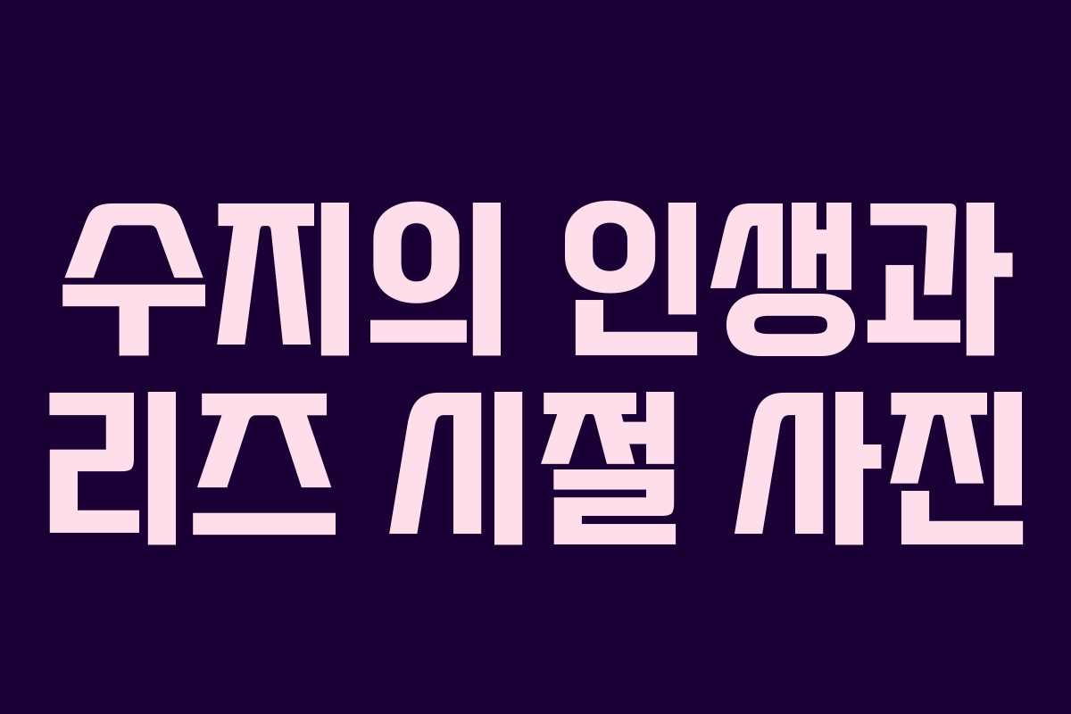 수지의 인생과 리즈 시절 사진