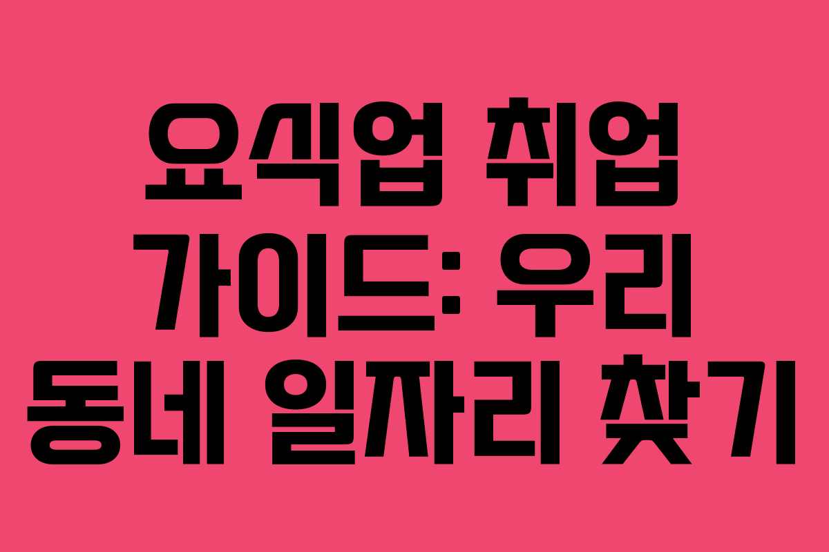 요식업 취업 가이드: 우리 동네 일자리 찾기