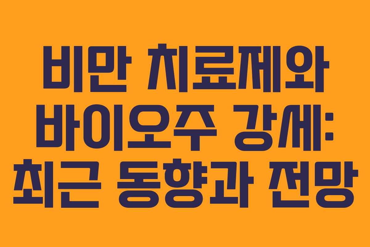 비만 치료제와 바이오주 강세: 최근 동향과 전망